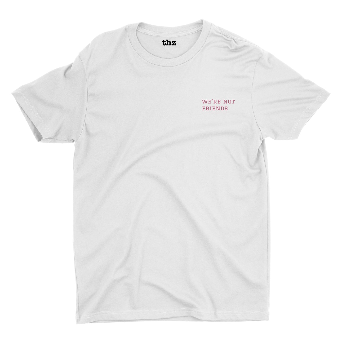 We're Not Friends T-Shirt Unisex